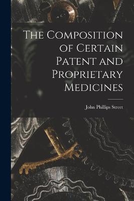 The Composition of Certain Patent and Proprietary Medicines - John Phillips Street