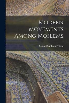 Modern Movements Among Moslems [microform] - Samuel Graham 1858-1916 Wilson