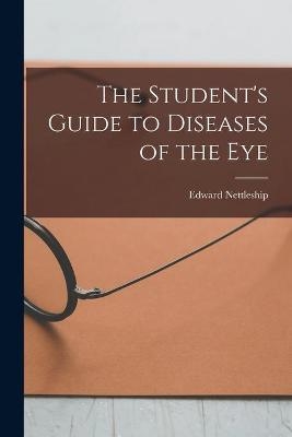 The Student's Guide to Diseases of the Eye [electronic Resource] - Edward 1845-1913 Nettleship