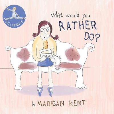What Would You Rather Do? - Madigan Kent