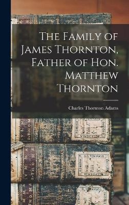 The Family of James Thornton, Father of Hon. Matthew Thornton - 