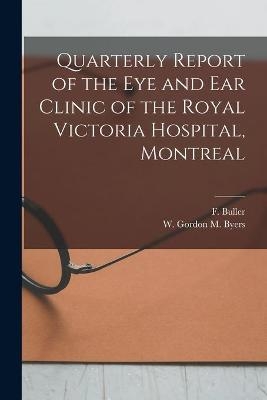 Quarterly Report of the Eye and Ear Clinic of the Royal Victoria Hospital, Montreal [microform] - 