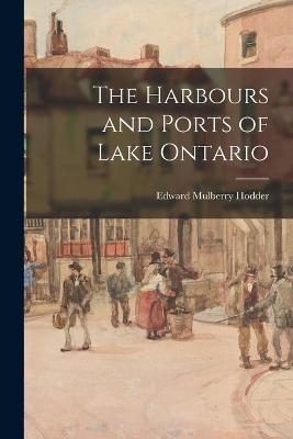 The Harbours and Ports of Lake Ontario - Edward Mulberry 1810-1878 Hodder