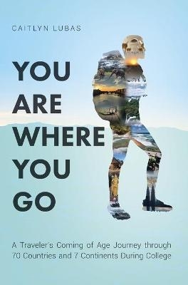 You Are Where You Go - Caitlyn Lubas