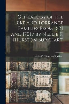 Genealogy of the Dike and Torrance Families From 1623 and 1701 / by Nellie K. Thurston Burkhart. - 