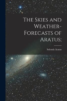 The Skies and Weather-forecasts of Aratus [microform]; - Solensis Aratus