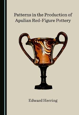 Patterns in the Production of Apulian Red-Figure Pottery - Edward Herring