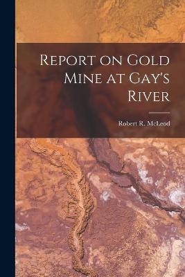 Report on Gold Mine at Gay's River [microform] - 