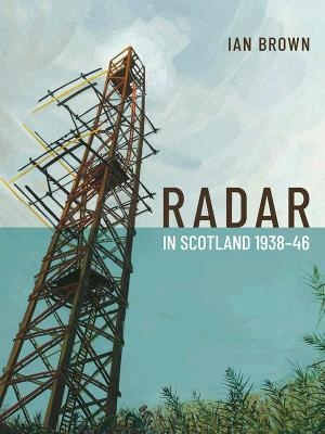 Radar in Scotland 1938-46 - Ian Brown