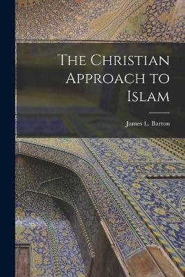 The Christian Approach to Islam [microform] - 