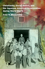 Christianity, Social Justice, and the Japanese American Incarceration during World War II -  Anne M. Blankenship