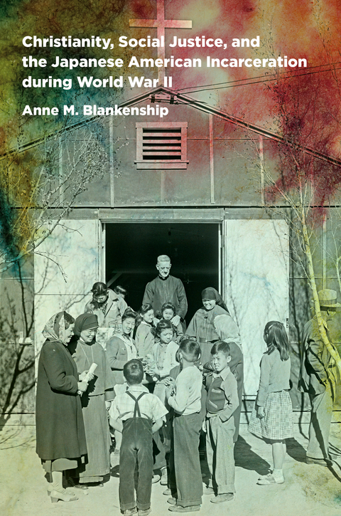 Christianity, Social Justice, and the Japanese American Incarceration during World War II -  Anne M. Blankenship