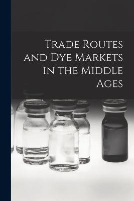 Trade Routes and Dye Markets in the Middle Ages -  Anonymous