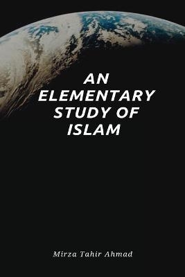 An Elementary Study of Islam - Hadrat Mirza Tahir Ahmad