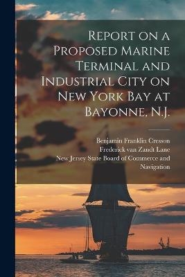 Report on a Proposed Marine Terminal and Industrial City on New York Bay at Bayonne, N.J. - Benjamin Franklin 1873-1923 Cresson