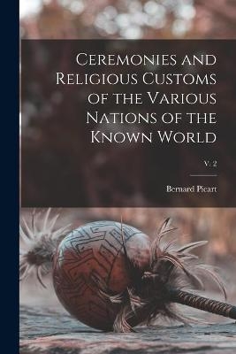 Ceremonies and Religious Customs of the Various Nations of the Known World; v. 2 - Bernard 1673-1733 Picart