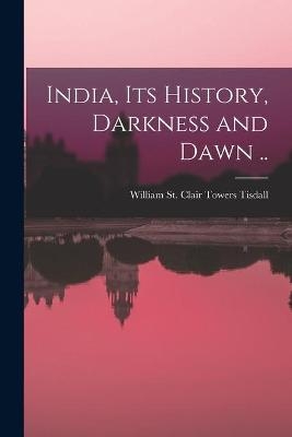 India, Its History, Darkness and Dawn .. - 