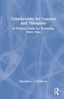 Cybersecurity for Coaches and Therapists - Alexandra Fouracres