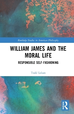 William James and the Moral Life - Todd Lekan