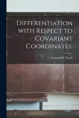 Differentiation With Respect to Covariant Coordinates. - Leonard H Harris