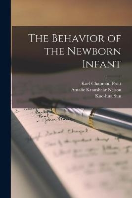 The Behavior of the Newborn Infant - Karl Chapman 1899- Pratt, Amalie Kraushaar 1895- Nelson