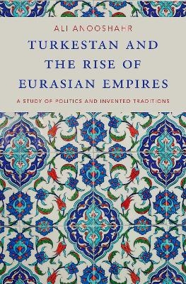 Turkestan and the Rise of Eurasian Empires - Ali Anooshahr