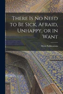 There is No Need to Be Sick, Afraid, Unhappy, or in Want - 