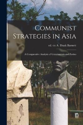 Communist Strategies in Asia; a Comparative Analysis of Governments and Parties - 