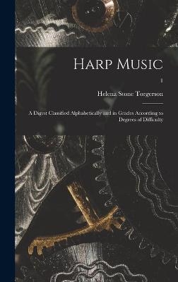 Harp Music; a Digest Classified Alphabetically and in Grades According to Degrees of Difficulty; 1 - Helena Stone Torgerson