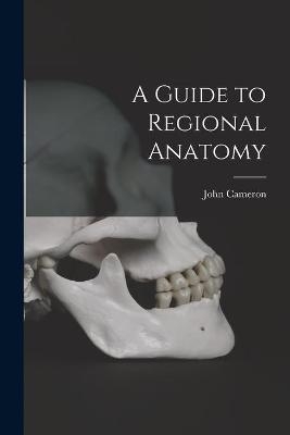 A Guide to Regional Anatomy [microform] - John 1873-1960 Cameron