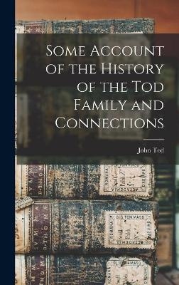 Some Account of the History of the Tod Family and Connections - 