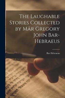 The Laughable Stories Collected by Ma&#770;r Gregory John Bar-Hebraeus - 