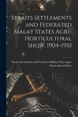 Straits Settlements and Federated Malay States Agri-Horticultural Show, 1904-1910 - 