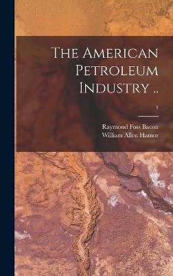 The American Petroleum Industry ..; 1 - Raymond Foss 1880-1954 Bacon