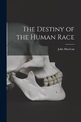 The Destiny of the Human Race [microform] - John 1851-1928 MacLean