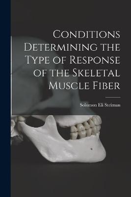 Conditions Determining the Type of Response of the Skeletal Muscle Fiber - Solomon Eli 1911- Steiman