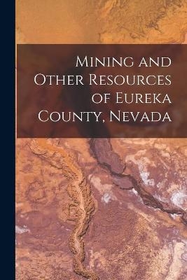 Mining and Other Resources of Eureka County, Nevada -  Anonymous