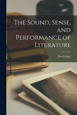 The Sound, Sense, and Performance of Literature - Don 1923- Geiger