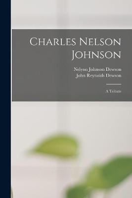 Charles Nelson Johnson; a Tribute - Nelyon Johnson Dewson, John Reynolds Dewson