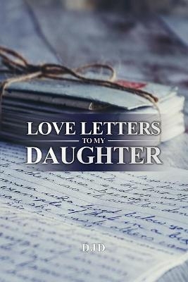 Love Letters to My Daughter -  Djd