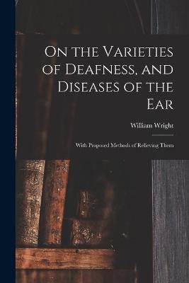 On the Varieties of Deafness, and Diseases of the Ear - William 1773-1860 Wright