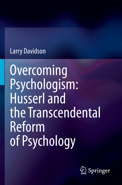 Overcoming Psychologism: Husserl and the Transcendental Reform of Psychology - Larry Davidson