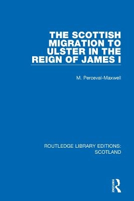 The Scottish Migration to Ulster in the Reign of James I - M. Perceval-Maxwell