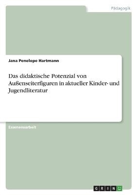 Das didaktische Potenzial von AuÃenseiterfiguren in aktueller Kinder- und Jugendliteratur - Jana Penelope Hartmann