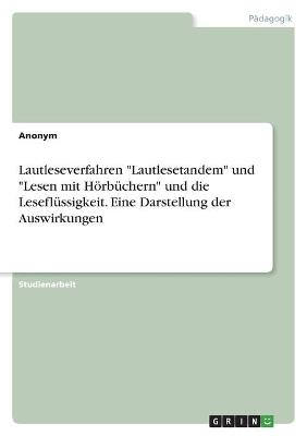 Lautleseverfahren "Lautlesetandem" und "Lesen mit Hörbüchern" und die Leseflüssigkeit. Eine Darstellung der Auswirkungen -  Anonym