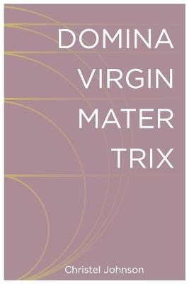 Domina Virgin Mater Trix - Christel Johnson