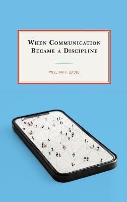 When Communication Became a Discipline - William F. Eadie