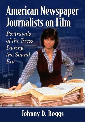 American Newspaper Journalists on Film - Johnny D. Boggs