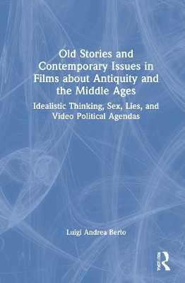 Old Stories and Contemporary Issues in Films about Antiquity and the Middle Ages - Luigi Andrea Berto