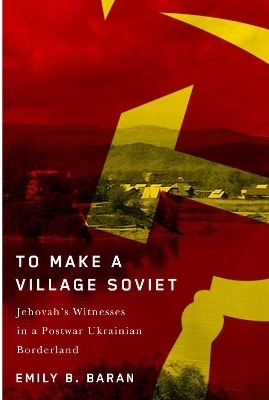 To Make a Village Soviet - Emily B. Baran
